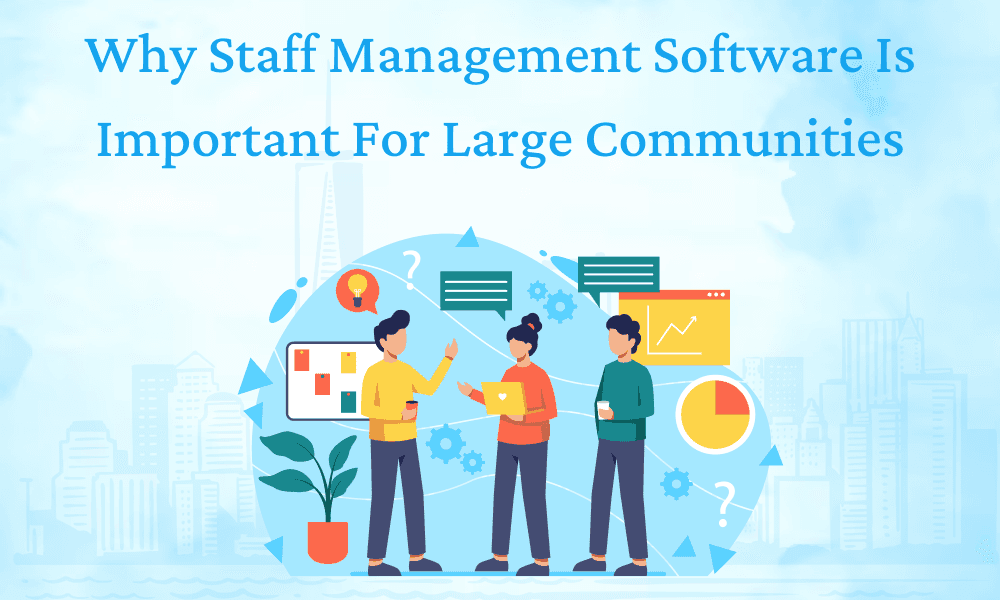 Why Staff Management Software Is Important for Large Communities